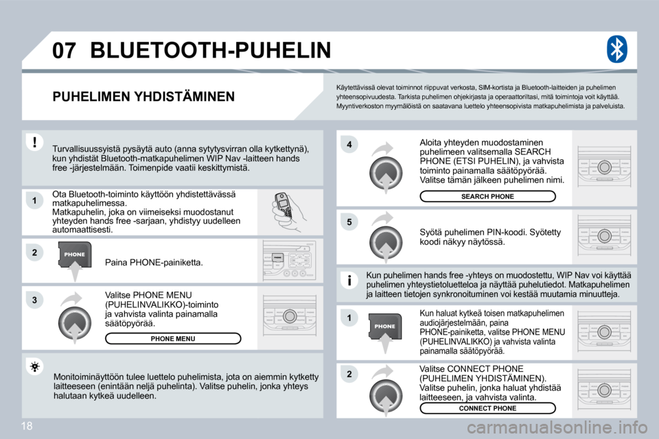 Peugeot 308 SW BL 2008.5  Omistajan käsikirja (in Finnish) 18
�0�7
�1
�3
�5
�4
�2
�1
�2
 Käytettävissä olevat toiminnot riippuvat verkosta, SIM-kortista ja Bluetooth-laitteiden ja puhelimen yhteensopivuudesta. Tarkista puhelimen ohjekirjasta  ja operaattor