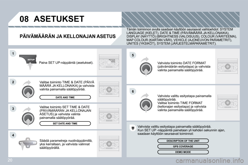 Peugeot 308 SW BL 2008.5  Omistajan käsikirja (in Finnish) 20
�0�8
�5
�6
�1
�2
�3
�4
 ASETUKSET 
  PÄIVÄMÄÄRÄN JA KELLONAJAN ASETUS 
 Tämän toiminnon avulla saadaan käyttöön seuraavat vaihtoehdot: SYSTEM LANGUAGE (KIELET), DATE & TIME (PÄIVÄMÄÄR