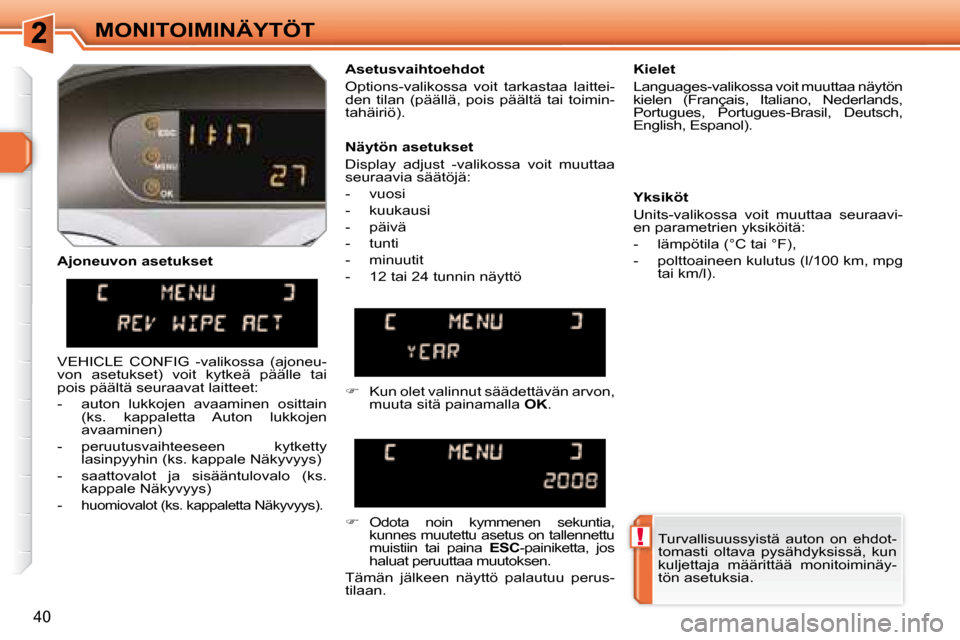 Peugeot 308 SW BL 2008.5  Omistajan käsikirja (in Finnish) !
40
MONITOIMINÄYTÖT
  Ajoneuvon asetukset    Asetusvaihtoehdot  
 Options-valikossa  voit  tarkastaa  laittei- 
den  tilan  (päällä,  pois  päältä  tai  toimin-
tahäiriö).  
  Kielet  
 Lan