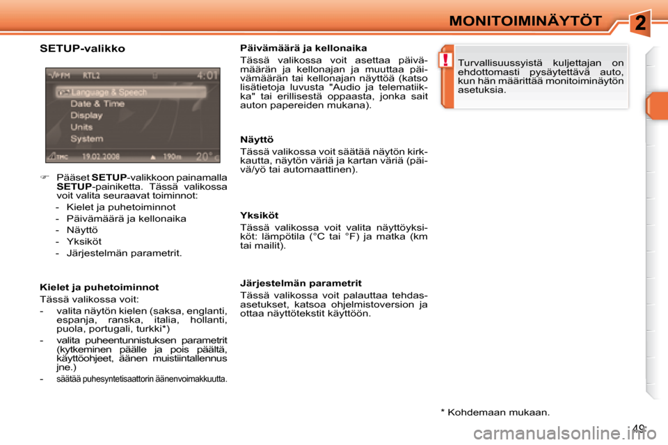 Peugeot 308 SW BL 2008.5  Omistajan käsikirja (in Finnish) !
49
MONITOIMINÄYTÖT
  *   Kohdemaan mukaan.  
  SETUP-valikko  
  Kielet ja puhetoiminnot  
 Tässä valikossa voit:  
   -   valita näytön kielen (saksa, englanti, 
espanja,  ranska,  italia,  h