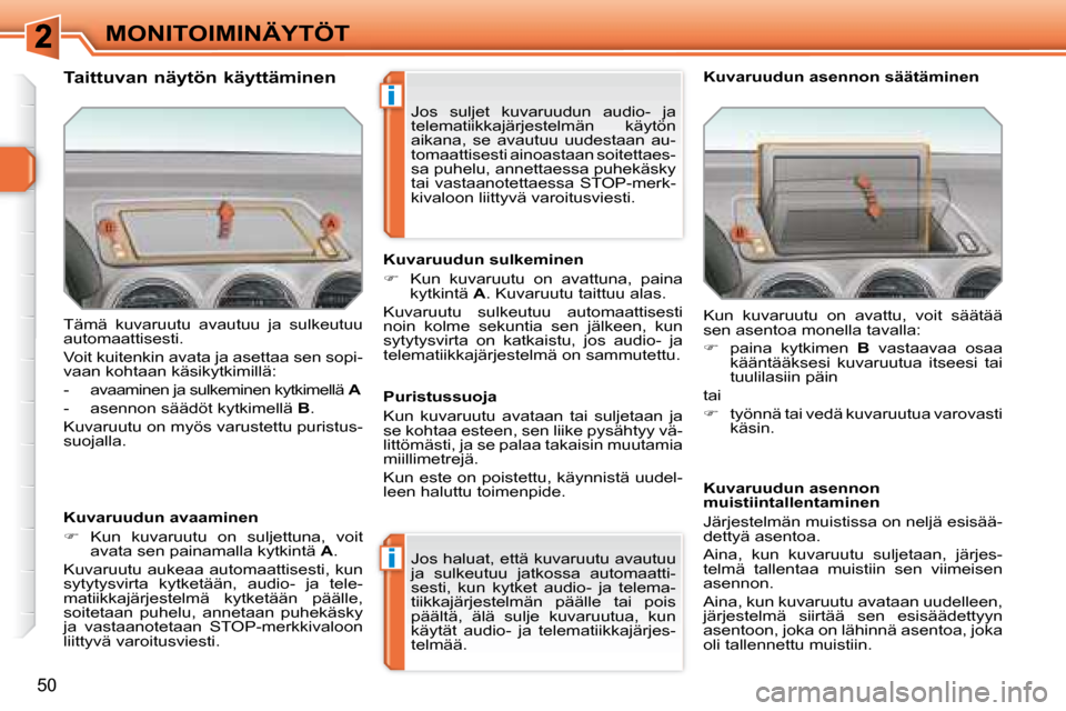 Peugeot 308 SW BL 2008.5  Omistajan käsikirja (in Finnish) i
i
50
MONITOIMINÄYTÖT
 Tämä  kuvaruutu  avautuu  ja  sulkeutuu  
automaattisesti.  
 Voit kuitenkin avata ja asettaa sen sopi- 
vaan kohtaan käsikytkimillä:  
   -   avaaminen ja sulkeminen kyt