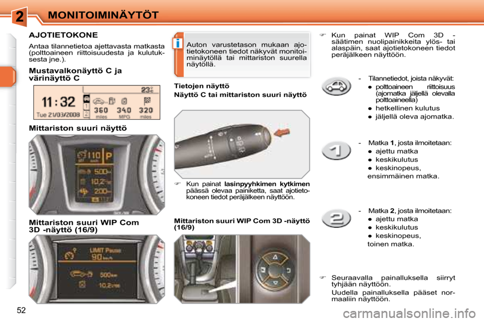 Peugeot 308 SW BL 2008.5  Omistajan käsikirja (in Finnish) i
52
MONITOIMINÄYTÖT   -  
Tilannetiedot, joista näkyvät: 
� � � 