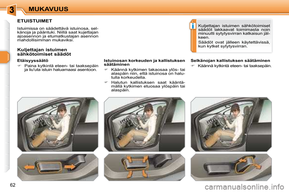 Peugeot 308 SW BL 2008.5  Omistajan käsikirja (in Finnish) i
62
MUKAVUUS
         ETUISTUIMET 
 Istuimissa on säädettävä istuinosa, sel- 
känoja ja pääntuki. Niillä saat kujettajan 
ajoasennon ja etumatkustajan asennon 
mahdollisimman mukaviksi . 
  E