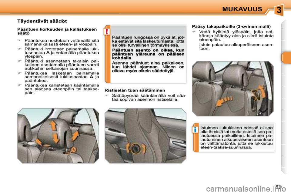 Peugeot 308 SW BL 2008.5  Omistajan käsikirja (in Finnish) !
i
63
MUKAVUUS
   Pääsy takapaikoille (3-ovinen malli)  
   
�    Vedä  kytkintä  ylöspäin,  jotta  sel-
känoja kääntyy alas ja siirrä istuinta  
eteenpäin.  
  Istuin palautuu alkuper