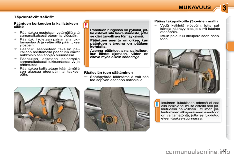 Peugeot 308 SW BL 2008.5  Omistajan käsikirja (in Finnish) !
i
63
MUKAVUUS
   Pääsy takapaikoille (3-ovinen malli)  
   
�    Vedä  kytkintä  ylöspäin,  jotta  sel-
känoja kääntyy alas ja siirrä istuinta  
eteenpäin.  
  Istuin palautuu alkuper�