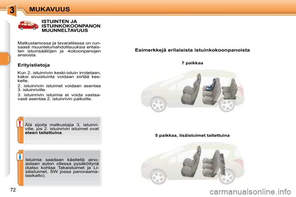 Peugeot 308 SW BL 2008.5  Omistajan käsikirja (in Finnish) i
!
72
MUKAVUUS
           ISTUINTEN JA ISTUINKOKOONPANON MUUNNELTAVUUS 
  Esimerkkejä erilaisista istuinkokoonpanoista   7 paikkaa  
 Istuimia  saadaan  käsitellä  aino- 
astaan  auton  ollessa  p