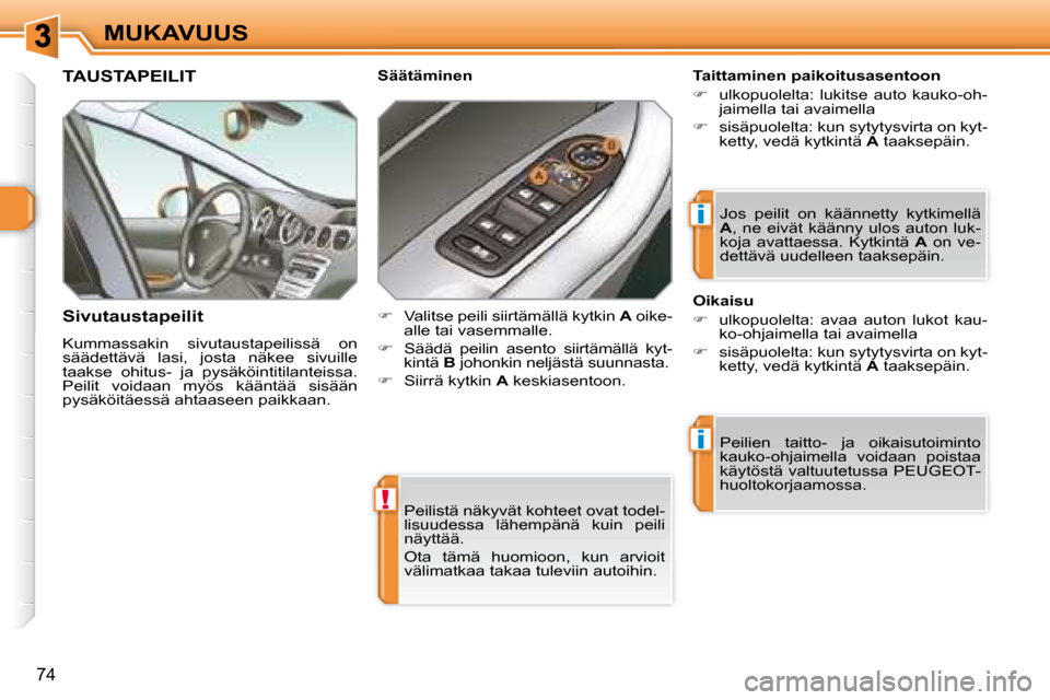 Peugeot 308 SW BL 2008.5  Omistajan käsikirja (in Finnish) !
i
i
74
MUKAVUUS Peilistä näkyvät kohteet ovat todel- 
lisuudessa  lähempänä  kuin  peili 
näyttää.  
 Ota  tämä  huomioon,  kun  arvioit  
välimatkaa takaa tuleviin autoihin.   
     TAU