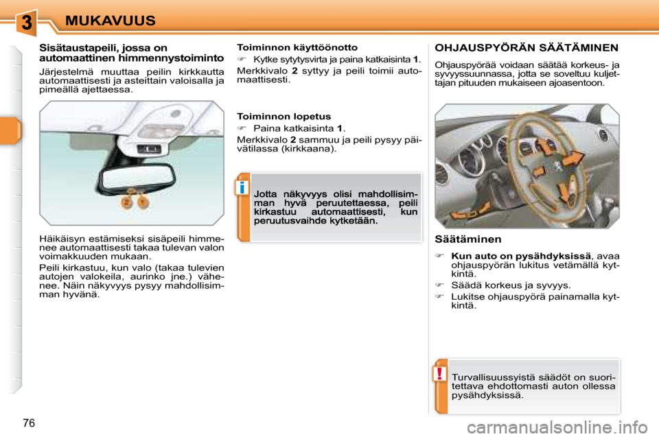 Peugeot 308 SW BL 2008.5  Omistajan käsikirja (in Finnish) !
i
76
MUKAVUUS
       OHJAUSPYÖRÄN SÄÄTÄMINEN 
 Ohjauspyörää  voidaan  säätää  korkeus-  ja  
syvyyssuunnassa,  jotta  se  soveltuu  kuljet-
tajan pituuden mukaiseen ajoasentoon. 
  Sää