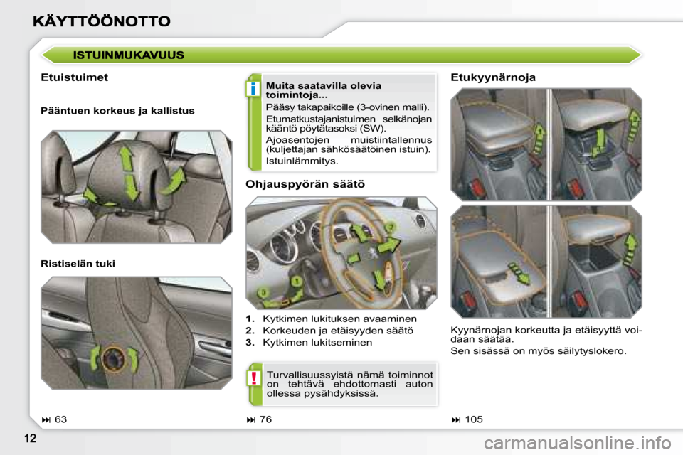 Peugeot 308 SW BL 2008.5  Omistajan käsikirja (in Finnish) i
!
  Ohjauspyörän säätö  
   
1.    Kytkimen lukituksen avaaminen 
  
2.    Korkeuden ja etäisyyden säätö 
  
3.    Kytkimen lukitseminen  
  Etuistuimet 
  Muita saatavilla olevia  
toimint