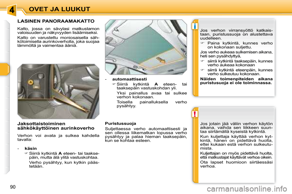 Peugeot 308 SW BL 2008.5  Omistajan käsikirja (in Finnish) !
i
90
OVET JA LUUKUT
             LASINEN PANORAAMAKATTO 
 Katto,  jossa  on  sävylasi  matkustamon  
valoisuuden ja näkyvyyden lisäämiseksi.  
 Katto  on  varustettu  moniosaisella  säh- 
köto