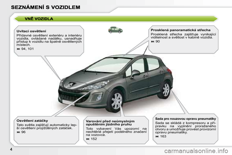 Peugeot 308 SW BL 2008.5  Návod k obsluze (in Czech) � � �U�v�í�t�a�c�í� �o�s�v)�t�l�e�n�í�  
� �P9�í�d�a�v�n�é�  �o�s�v)�t�l�e�n�í�  �e�x�t�e�r�i�é�r�u�  �a�  �i�n�t�e�r�i�é�r�u�  
�v�o�z�i�d�l�a�,�  �o�v�l�á�d�a�n�é�  �n�a�d�á�l�k�u�,�  