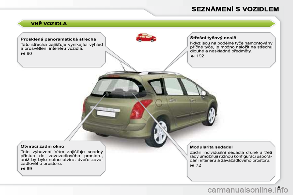 Peugeot 308 SW BL 2008.5  Návod k obsluze (in Czech) � � �P�r�o�s�k�l�e�n�á� �p�a�n�o�r�a�m�a�t�i�c�k�á� �s�t9�e�c�h�a�  
� �T�a�t�o�  �s�t9�e�c�h�a�  �z�a�j�i�š?�u�j�e�  �v�y�n�i�k�a�j�í�c�í�  �v�ý�h�l�e�d�  
�a� �p�r�o�s�v)�t�l�e�n�í� �i�n�