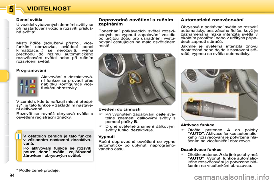 Peugeot 308 SW BL 2008.5  Návod k obsluze (in Czech) �i
94
VIDITELNOST� � �D�o�p�r�o�v�o�d�n�é� �o�s�v)�t�l�e�n�í� �s� �r�u�č�n�í�m�  
�z�a�p�í�n�á�n�í�m�  
� �P�o�n�e�c�h�á�n�í�  �p�o�t�k�á�v�a�c�í�c�h�  �s�v)�t�e�l�  �r�o�z�s�v�í�- 
�c�e