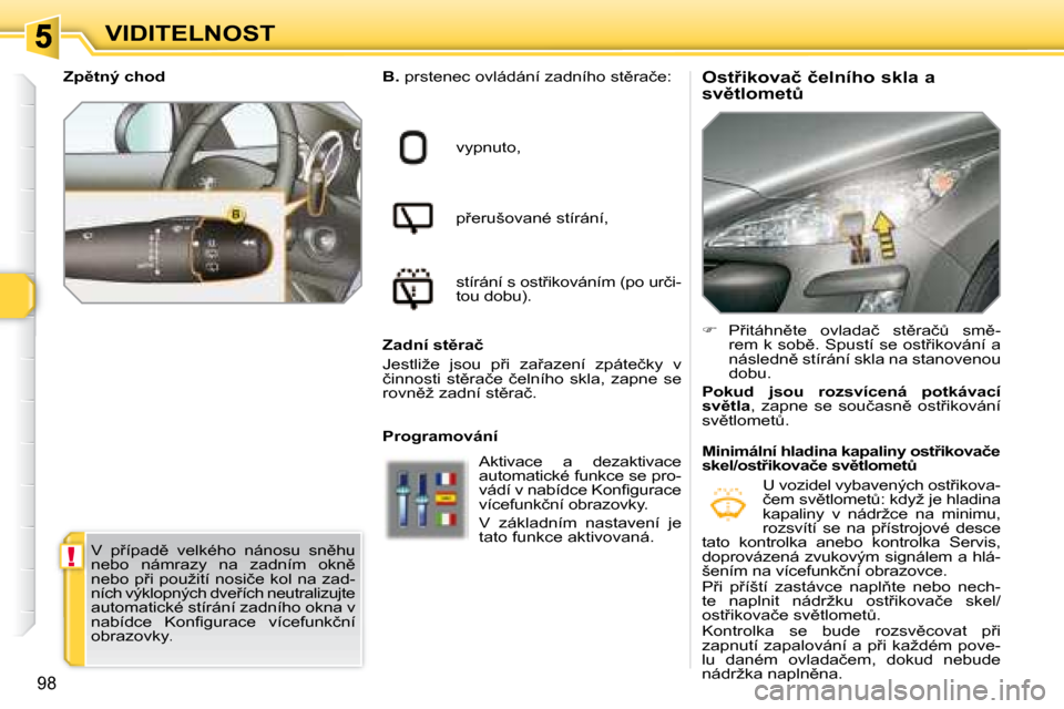 Peugeot 308 SW BL 2008.5  Návod k obsluze (in Czech) !
98
VIDITELNOST� � �O�s�t9�i�k�o�v�a�č� �č�e�l�n�í�h�o� �s�k�l�a� �a�  
�s�v)�t�l�o�m�e�tA� 
� � � �Z�a�d�n�í� �s�t)�r�a�č
   � �J�e�s�t�l�i�ž�e�  �j�s�o�u�  �p9�i�  �z�a9�a�z�e�n�í�  �z