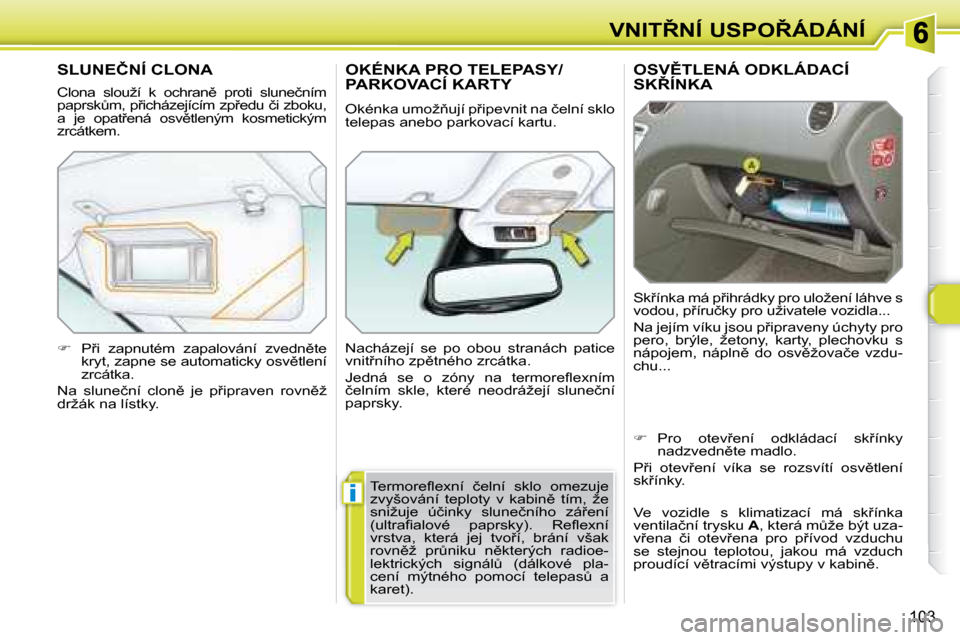 Peugeot 308 SW BL 2008.5  Návod k obsluze (in Czech) �i
103
�V�N�I�T8�N�Í� �U�S�P�O8�Á�D�Á�N�Í
� � � � � �O�S�V(�T�L�E�N�Á� �O�D�K�L�Á�D�A�C�Í� �S�K8�Í�N�K�A� 
� �S�k9�í�n�k�a� �m�á� �p9�i�h�r�á�d�k�y� �p�r�o� �u�l�o�ž�e�n�í� �l�á�h�
