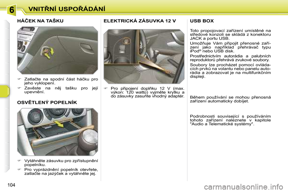 Peugeot 308 SW BL 2008.5  Návod k obsluze (in Czech) 104
�V�N�I�T8�N�Í� �U�S�P�O8�Á�D�Á�N�Í
� � � � � �E�L�E�K�T�R�I�C�K�Á� �Z�Á�S�U�V�K�A� �1�2� �V� 
   
� � �  �P�r�o�  �p9�i�p�o�j�e�n�í�  �d�o�p�l3�k�u�  �1�2�  �V�  �(�m�a�x�.� 
�v�ý�k
