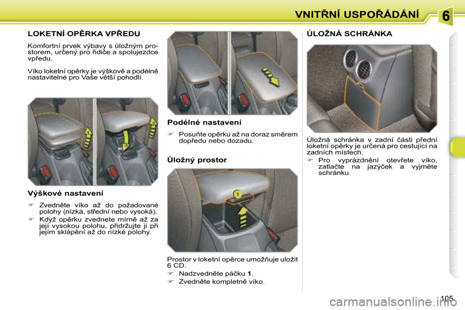 Peugeot 308 SW BL 2008.5  Návod k obsluze (in Czech) 105
�V�N�I�T8�N�Í� �U�S�P�O8�Á�D�Á�N�Í
� � � � � � � �L�O�K�E�T�N�Í� �O�P(�R�K�A� �V�P8�E�D�U� 
� �K�o�m�f�o�r�t�n�í� �p�r�v�e�k� �v�ý�b�a�v�y� �s� �ú�l�o�ž�n�ý�m� �p�r�o�- 
�s�t�o�r�e�m