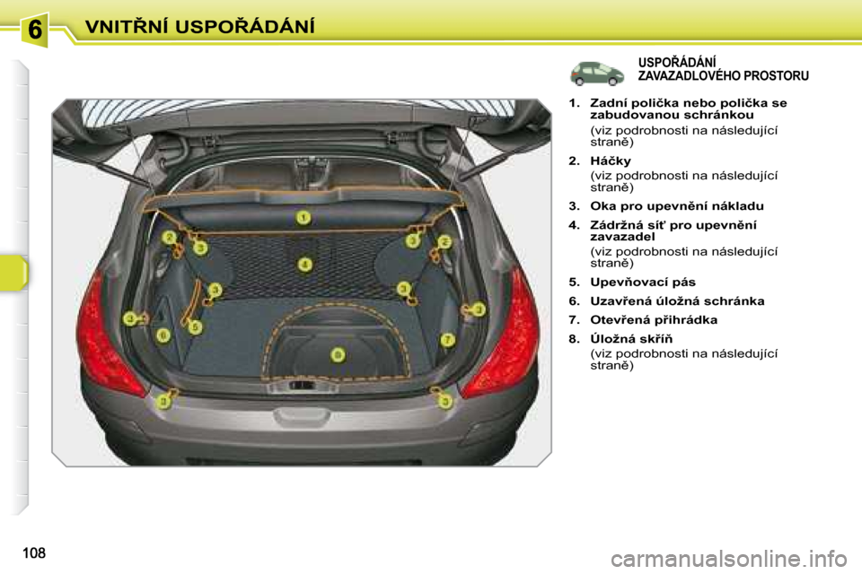 Peugeot 308 SW BL 2008.5  Návod k obsluze (in Czech) �V�N�I�T8�N�Í� �U�S�P�O8�Á�D�Á�N�Í
� � � � � � � � � � � � � �U�S�P�O8�Á�D�Á�N�Í� �Z�A�V�A�Z�A�D�L�O�V�É�H�O� �P�R�O�S�T�O�R�U� 
    
1.     �Z�a�d�n�í� �p�o�l�i�č�k�a� �n�e�b�o� �p�o�l�i
