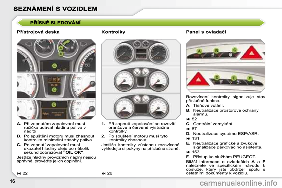 Peugeot 308 SW BL 2008.5  Návod k obsluze (in Czech) � � �P9�í�s�t�r�o�j�o�v�á� �d�e�s�k�a� � � �P�a�n�e�l� �s� �o�v�l�a�d�a�č�i� 
   
�A�. � �  �P9�i� �z�a�p�n�u�t�é�m� �z�a�p�a�l�o�v�á�n�í� �m�u�s�í� 
�r�u�č�i�č�k�a� �u�d�á�v�a�t� �h�l�a�d