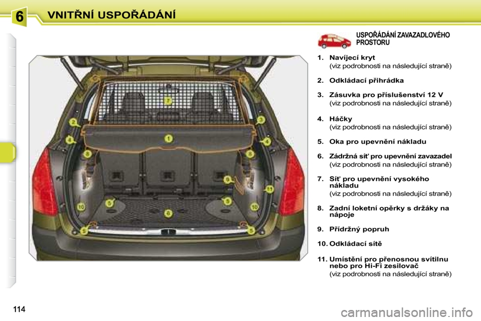 Peugeot 308 SW BL 2008.5  Návod k obsluze (in Czech) �V�N�I�T8�N�Í� �U�S�P�O8�Á�D�Á�N�Í
� � � � � � � � � � � � � � � �U�S�P�O8�Á�D�Á�N�Í� �Z�A�V�A�Z�A�D�L�O�V�É�H�O� �P�R�O�S�T�O�R�U� 
   
1.     �N�a�v�í�j�e�c�í� �k�r�y�t     
�  �(�v�i�z