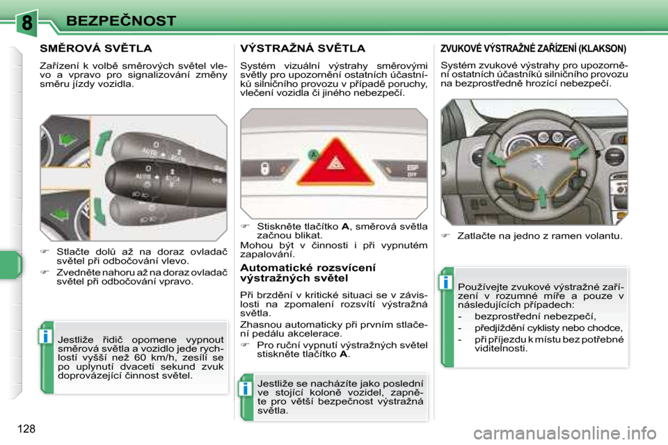 Peugeot 308 SW BL 2008.5  Návod k obsluze (in Czech) i
i
i
128
�B�E�Z�P�E�Č�N�O�S�T
� � � � � � � � � �S�M(�R�O�V�Á� �S�V(�T�L�A� 
� �Z�a9�í�z�e�n�í�  �k�  �v�o�l�b)�  �s�m)�r�o�v�ý�c�h�  �s�v)�t�e�l�  �v�l�e�- 
�v�o�  �a�  �v�p�r�a�v�o�  �p�