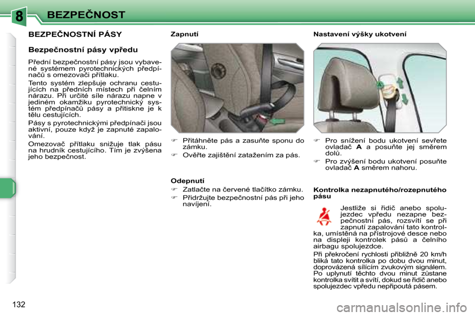 Peugeot 308 SW BL 2008.5  Návod k obsluze (in Czech) 132
�B�E�Z�P�E�Č�N�O�S�T� � �N�a�s�t�a�v�e�n�í� �v�ý�š�k�y� �u�k�o�t�v�e�n�í�  
� � �K�o�n�t�r�o�l�k�a� �n�e�z�a�p�n�u�t�é�h�o�/�r�o�z�e�p�n�u�t�é�h�o�  
�p�á�s�u� 
� � � �Z�a�p�n�u�t�í�  
  