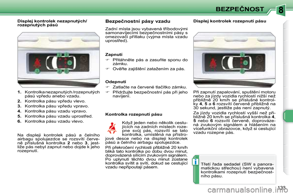 Peugeot 308 SW BL 2008.5  Návod k obsluze (in Czech) i
133
�B�E�Z�P�E�Č�N�O�S�T
   
�1�. � �  �K�o�n�t�r�o�l�k�a� �n�e�z�a�p�n�u�t�ý�c�h� �/�r�o�z�e�p�n�u�t�ý�c�h� 
�p�á�sA� �v�p9�e�d�u� �a�n�e�b�o� �v�z�a�d�u�.� 
  
�2�. � �  �K�o�n�t�r�o�l�k�a� 