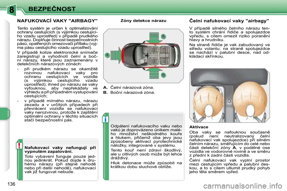 Peugeot 308 SW BL 2008.5  Návod k obsluze (in Czech) i
!
�1�3�6
�B�E�Z�P�E�Č�N�O�S�T
� � �N�A�F�U�K�O�V�A�C�Í� �V�A�K�Y� �"�A�I�R�B�A�G�Y�"�  
� �T�e�n�t�o�  �s�y�s�t�é�m�  �j�e�  �u�r�č�e�n�  �k�  �o�p�t�i�m�a�l�i�z�o�v�á�n�í�  
�o�c�h�r�a�n�y� �