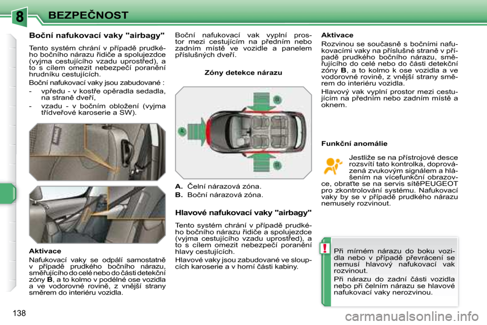 Peugeot 308 SW BL 2008.5  Návod k obsluze (in Czech) !
138
�B�E�Z�P�E�Č�N�O�S�T
� � �B�o�č�n�í� �n�a�f�u�k�o�v�a�c�í� �v�a�k�y� �"�a�i�r�b�a�g�y�"�  
� �T�e�n�t�o�  �s�y�s�t�é�m�  �c�h�r�á�n�í�  �v�  �p9�í�p�a�d)�  �p�r�u�d�k�é�- 
�h�o� �b�o�