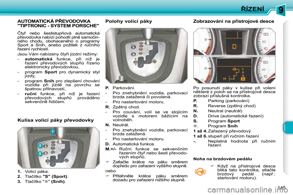 Peugeot 308 SW BL 2008.5  Návod k obsluze (in Czech) 145
8�Í�Z�E�N�Í
� � � � � � � � � � � �A�U�T�O�M�A�T�I�C�K�Á� �P8�E�V�O�D�O�V�K�A� �"�T�I�P�T�R�O�N�I�C� �-� �S�Y�S�T�E�M� �P�O�R�S�C�H�E�"� 
� �Č�t�y9�  �n�e�b�o�  �š�e�s�t�i�s�t�u�p3�o�v�á