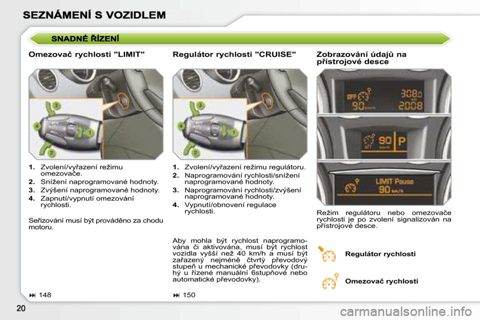 Peugeot 308 SW BL 2008.5  Návod k obsluze (in Czech) � � �O�m�e�z�o�v�a�č� �r�y�c�h�l�o�s�t�i� �"�L�I�M�I�T�"� � � �Z�o�b�r�a�z�o�v�á�n�í� �ú�d�a�jA� �n�a�  
�p9�í�s�t�r�o�j�o�v�é� �d�e�s�c�e� 
   
�1�. � �  �Z�v�o�l�e�n�í�/�v�y9�a�z�e�n�í� �