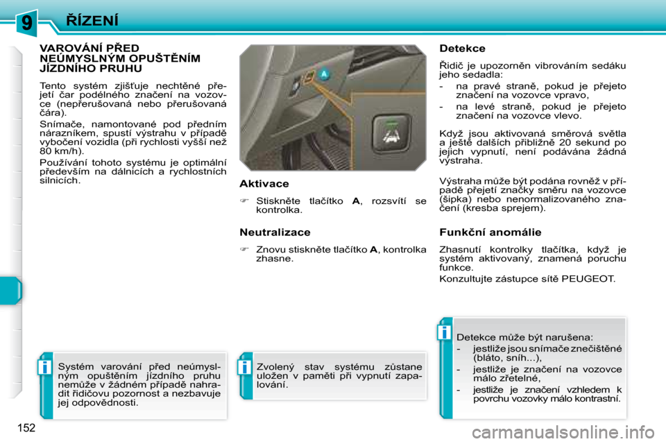 Peugeot 308 SW BL 2008.5  Návod k obsluze (in Czech) i
i
i
152
8�Í�Z�E�N�Í
� � � � � �V�A�R�O�V�Á�N�Í� �P8�E�D� �N�E�Ú�M�Y�S�L�N�Ý�M� �O�P�U�Š�T(�N�Í�M� �J�Í�Z�D�N�Í�H�O� �P�R�U�H�U� 
� �T�e�n�t�o�  �s�y�s�t�é�m�  �z�j�i�š?�u�j�e�  �n�e�