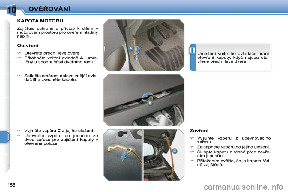 Peugeot 308 SW BL 2008.5  Návod k obsluze (in Czech) 10
i
156
�O�V(8�O�V�Á�N�Í
� � � � � � � �K�A�P�O�T�A� �M�O�T�O�R�U� 
� �Z�a�j�i�š?�u�j�e�  �o�c�h�r�a�n�u�  �a�  �p9�í�s�t�u�p�  �k�  �d�í�lA�m�  �v�  
�m�o�t�o�r�o�v�é�m� �p�r�o�s�t�o�r�u�