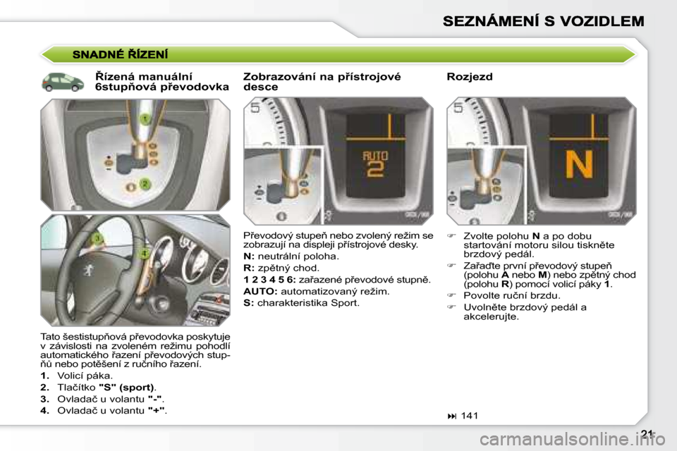 Peugeot 308 SW BL 2008.5  Návod k obsluze (in Czech) � �T�a�t�o� �š�e�s�t�i�s�t�u�p3�o�v�á� �p9�e�v�o�d�o�v�k�a� �p�o�s�k�y�t�u�j�e�  
�v�  �z�á�v�i�s�l�o�s�t�i�  �n�a�  �z�v�o�l�e�n�é�m�  �r�e�ž�i�m�u�  �p�o�h�o�d�l�í� 
�a�u�t�o�m�a�t�i�c�k�é�