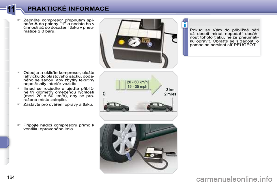 Peugeot 308 SW BL 2008.5  Návod k obsluze (in Czech) 11
i
164
PRAKTICKÉ INFORMACE�P�o�k�u�d�  �s�e�  �V�á�m�  �d�o�  �p9�i�b�l�i�ž�n)�  �p)�t�i�  
�a�ž�  �d�e�s�e�t�i�  �m�i�n�u�t�  �n�e�p�o�d�a9�í�  �d�o�s�á�h�-
�n�o�u�t�  �t�o�h�o�t�o�  �t�l