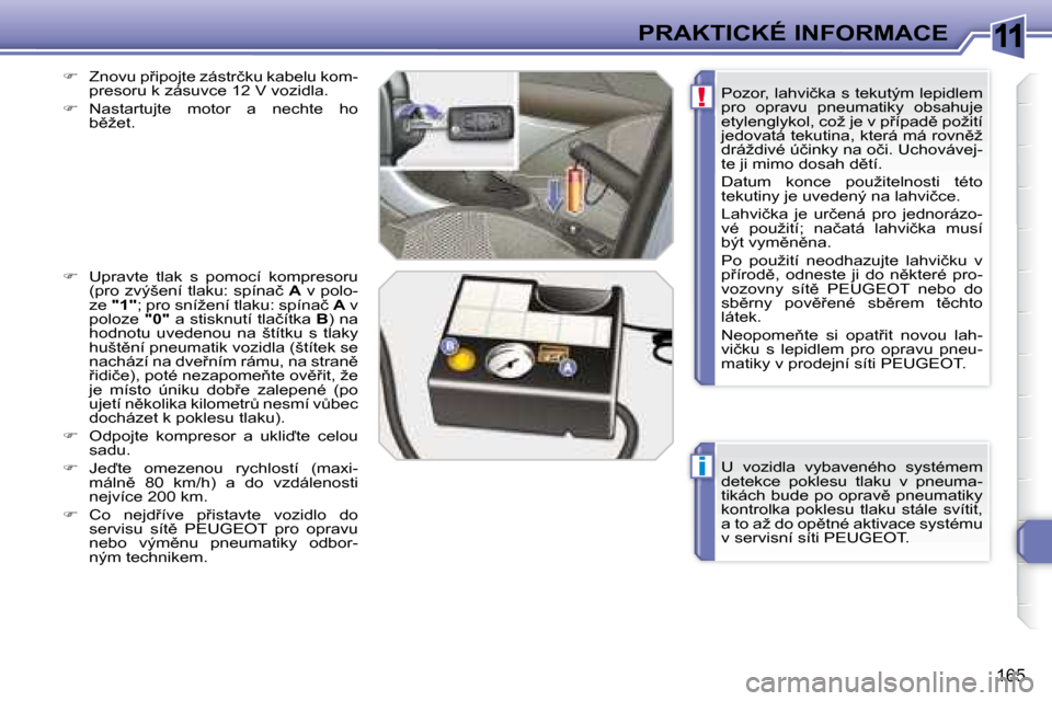 Peugeot 308 SW BL 2008.5  Návod k obsluze (in Czech) 11
i
!
165
PRAKTICKÉ INFORMACE� �U�  �v�o�z�i�d�l�a�  �v�y�b�a�v�e�n�é�h�o�  �s�y�s�t�é�m�e�m�  
detekce  poklesu  tlaku  v  pneuma-
�t�i�k�á�c�h� �b�u�d�e� �p�o� �o�p�r�a�v)� �p�n�e�u�m�a�t�i�k�