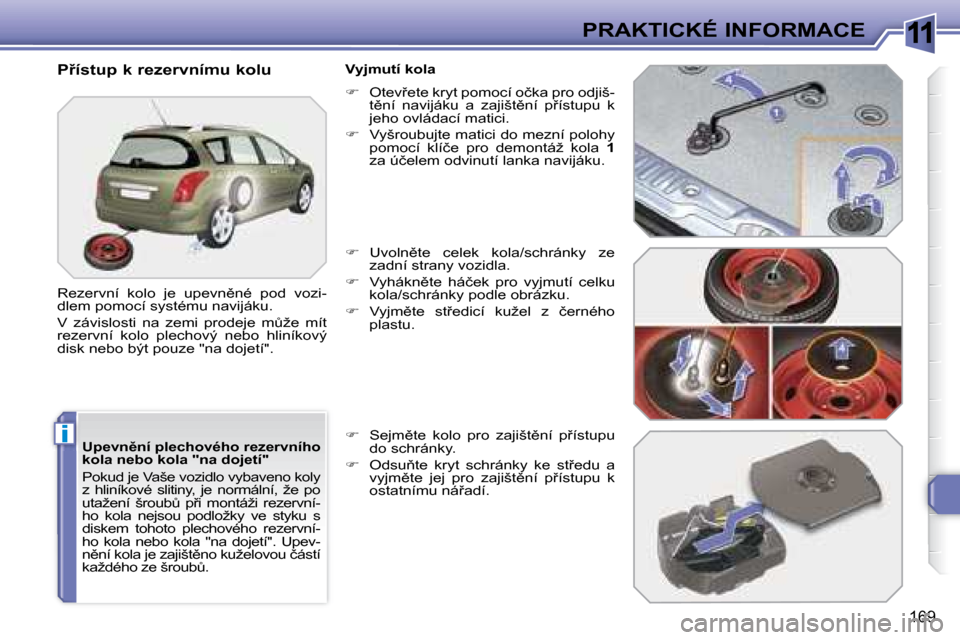 Peugeot 308 SW BL 2008.5  Návod k obsluze (in Czech) 11
i
169
PRAKTICKÉ INFORMACE
� � �U�p�e�v�n)�n�í� �p�l�e�c�h�o�v�é�h�o� �r�e�z�e�r�v�n�í�h�o�  
�k�o�l�a� �n�e�b�o� �k�o�l�a� �"�n�a� �d�o�j�e�t�í�" 
� �P�o�k�u�d� �j�e� �V�a�š�e� �v�o�z�i�d�l�