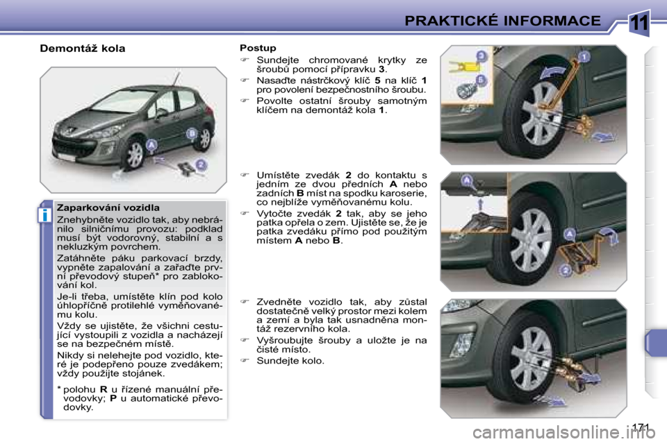 Peugeot 308 SW BL 2008.5  Návod k obsluze (in Czech) 11
i
171
PRAKTICKÉ INFORMACE
� � �Z�a�p�a�r�k�o�v�á�n�í� �v�o�z�i�d�l�a�  
� �Z�n�e�h�y�b�n)�t�e� �v�o�z�i�d�l�o� �t�a�k�,� �a�b�y� �n�e�b�r�á�- 
�n�i�l�o�  �s�i�l�n�i�č�n�í�m�u�  �p�r�o�v�o�z�