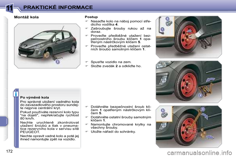 Peugeot 308 SW BL 2008.5  Návod k obsluze (in Czech) 11
i
172
PRAKTICKÉ INFORMACE
� � �P�o� �v�ý�m)�n)� �k�o�l�a�  
� �P�r�o�  �s�p�r�á�v�n�é�  �u�l�o�ž�e�n�í�  �v�a�d�n�é�h�o�  �k�o�l�a�  
�d�o� �z�a�v�a�z�a�d�l�o�v�é�h�o� �p�r�o�s�t�o�r�u� �