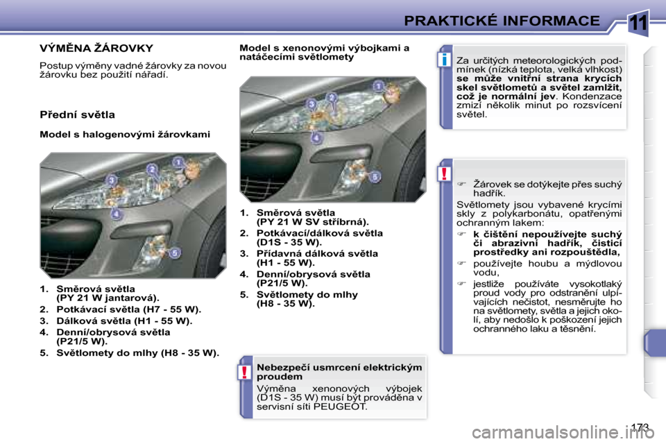 Peugeot 308 SW BL 2008.5  Návod k obsluze (in Czech) 11
i
!
!
173
PRAKTICKÉ INFORMACE
� � �N�e�b�e�z�p�e�č�í� �u�s�m�r�c�e�n�í� �e�l�e�k�t�r�i�c�k�ý�m�  
�p�r�o�u�d�e�m�  
� �V�ý�m)�n�a�  �x�e�n�o�n�o�v�ý�c�h�  �v�ý�b�o�j�e�k 
�(�D�1�S� �-� �3�