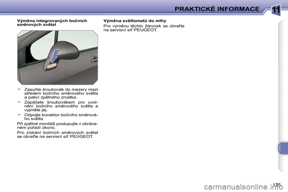 Peugeot 308 SW BL 2008.5  Návod k obsluze (in Czech) 11
175
PRAKTICKÉ INFORMACE
          
 
�V�ý�m)�n�a� �i�n�t�e�g�r�o�v�a�n�ý�c�h� �b�o�č�n�í�c�h�  
�s�m)�r�o�v�ý�c�h� �s�v)�t�e�l 
   
� � �  �Z�a�s�u3�t�e� �š�r�o�u�b�o�v�á�k� �d�o� �m