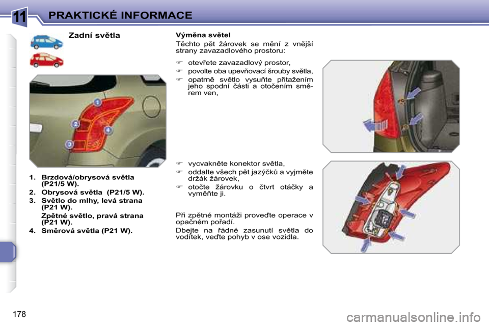 Peugeot 308 SW BL 2008.5  Návod k obsluze (in Czech) 11
�1�7�8
PRAKTICKÉ INFORMACE� � �Z�a�d�n�í� �s�v)�t�l�a� 
   
1.     �B�r�z�d�o�v�á�/�o�b�r�y�s�o�v�á� �s�v)�t�l�a�  
�(�P�2�1�/�5� �W�)�.   
  
2.     �O�b�r�y�s�o�v�á� �s�v)�t�l�a    � �(�P