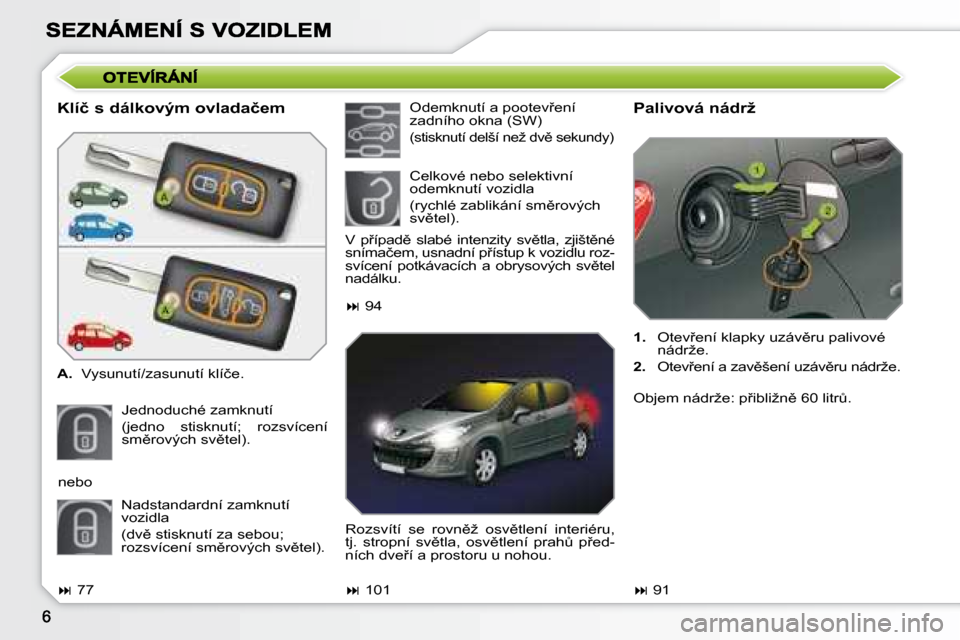 Peugeot 308 SW BL 2008.5  Návod k obsluze (in Czech) � � �K�l�í�č� �s� �d�á�l�k�o�v�ý�m� �o�v�l�a�d�a�č�e�m�  
   
�A�. � �  �V�y�s�u�n�u�t�í�/�z�a�s�u�n�u�t�í� �k�l�í�č�e�.� � 
� �J�e�d�n�o�d�u�c�h�é� �z�a�m�k�n�u�t�í� �  
�(�j�e�d�n�o�  �s�