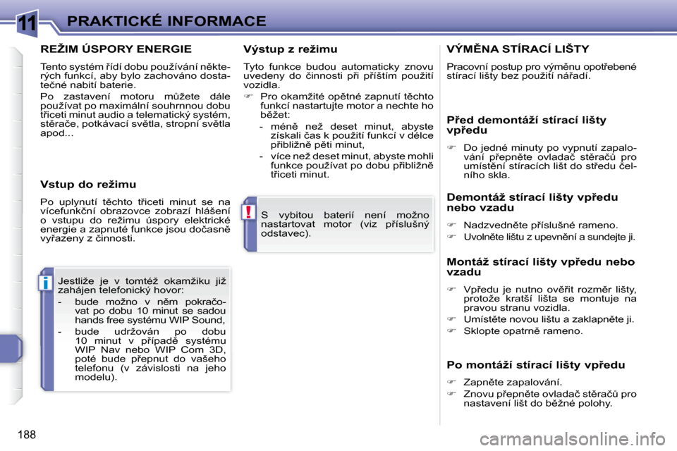 Peugeot 308 SW BL 2008.5  Návod k obsluze (in Czech) 11
!
i
�1�8�8
PRAKTICKÉ INFORMACE� �S�  �v�y�b�i�t�o�u�  �b�a�t�e�r�i�í�  �n�e�n�í�  �m�o�ž�n�o�  
�n�a�s�t�a�r�t�o�v�a�t�  �m�o�t�o�r�  �(�v�i�z�  �p9�í�s�l�u�š�n�ý� 
�o�d�s�t�a�v�e�c�)�.� � 