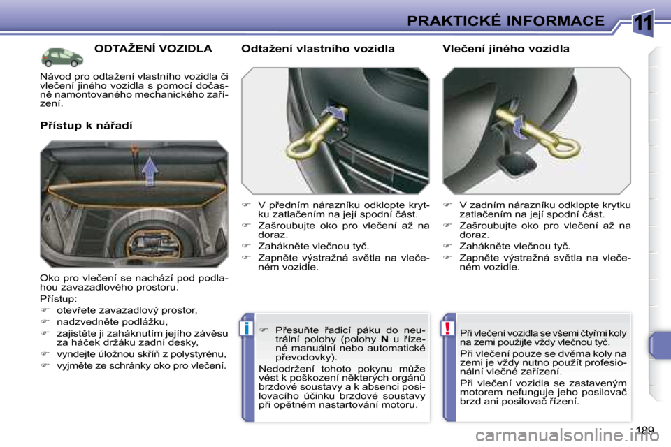 Peugeot 308 SW BL 2008.5  Návod k obsluze (in Czech) 11
!i
�1�8�9
PRAKTICKÉ INFORMACE
� � � � � �O�D�T�A�Ž�E�N�Í� �V�O�Z�I�D�L�A� 
� � �P9�í�s�t�u�p� �k� �n�á9�a�d�í� � � �O�d�t�a�ž�e�n�í� �v�l�a�s�t�n�í�h�o� �v�o�z�i�d�l�a�  
   
� � �  �