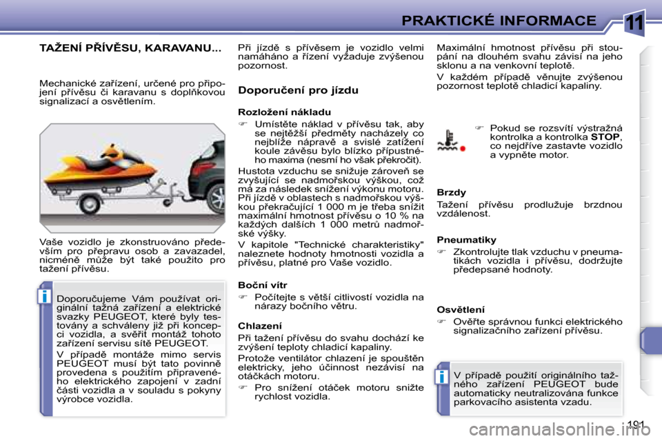 Peugeot 308 SW BL 2008.5  Návod k obsluze (in Czech) 11
i
i
191
PRAKTICKÉ INFORMACE
� � � � � �T�A�Ž�E�N�Í� �P8�Í�V(�S�U�,� �K�A�R�A�V�A�N�U�.�.�.� 
� �V�a�š�e�  �v�o�z�i�d�l�o�  �j�e�  �z�k�o�n�s�t�r�u�o�v�á�n�o�  �p9�e�d�e�- 
�v�š�í�m�  �p�