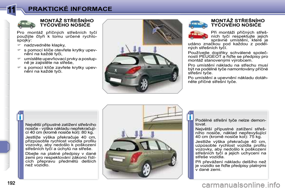 Peugeot 308 SW BL 2008.5  Návod k obsluze (in Czech) 11
ii
PRAKTICKÉ INFORMACE
� � � � � � � � � �M�O�N�T�Á�Ž� �S�T8�E�Š�N�Í�H�O� �T�Y�Č�O�V�É�H�O� �N�O�S�I�Č�E� 
� �N�e�j�v)�t�š�í� �p9�í�p�u�s�t�n�é� �z�a�t�í�ž�e�n�í� �s�t9�e�š�n�í