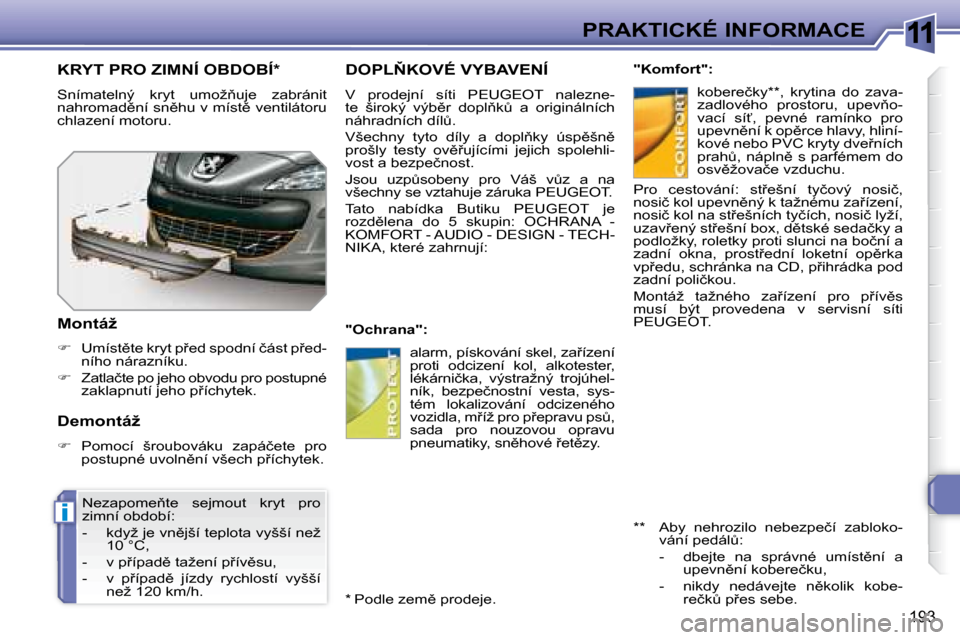 Peugeot 308 SW BL 2008.5  Návod k obsluze (in Czech) 11
i
193
PRAKTICKÉ INFORMACE
� � � � � �D�O�P�L2�K�O�V�É� �V�Y�B�A�V�E�N�Í� 
 V  prodejní  síti  PEUGEOT  nalezne- 
�t�e�  �š�i�r�o�k�ý�  �v�ý�b)�r�  �d�o�p�l3�kA�  �a�  �o�r�i�g�i�n�á�l�