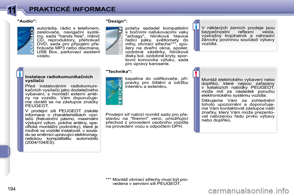Peugeot 308 SW BL 2008.5  Návod k obsluze (in Czech) 11
!
i
i
194
PRAKTICKÉ INFORMACE� �M�o�n�t�á�ž� �e�l�e�k�t�r�i�c�k�é�h�o� �v�y�b�a�v�e�n�í� �n�e�b�o�  
�d�o�p�l3�kA�,�  �k�t�e�r�é�  �n�e�j�s�o�u�  �z�a9�a�z�e�n�y� 
�v�  �k�a�t�a�l�o�z�í�c