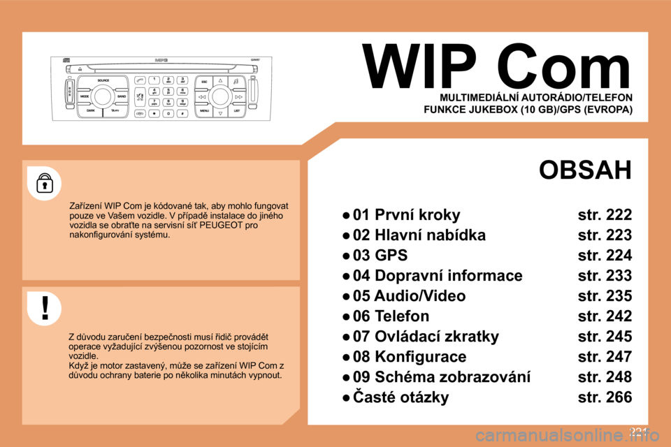 Peugeot 308 SW BL 2008.5  Návod k obsluze (in Czech) 221
     WIP Com 
� �Z�a9�í�z�e�n�í� �W�I�P� �C�o�m� �j�e� �k�ó�d�o�v�a�n�é� �t�a�k�,� �a�b�y� �m�o�h�l�o� �f�u�n�g�o�v�a�t� �p�o�u�z�e� �v�e� �V�a�š�e�m� �v�o�z�i�d�l�e�.� �V� �p9�í�p�a�d)� 